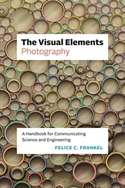 The Visual Elements--Photography: A Handbook for Communicating Science and Engineering - Felice C. Frankel