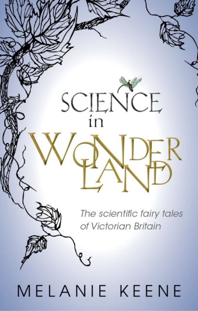 Science in Wonderland: The Scientific Fairy Tales of Victorian Britain - Melanie Keene