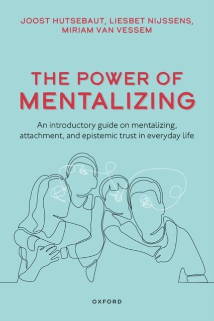 The Power of Mentalizing: An Introductory Guide on Mentalizing, Attachment, and Epistemic Trust for Mental Health Care Workers - Joost Hutsebaut