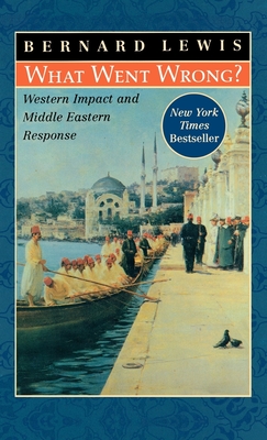 What Went Wrong?: Western Impact and Middle Eastern Response - Bernard Lewis