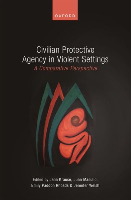 Civilian Protective Agency in Violent Settings: A Comparative Perspective - Jana Krause