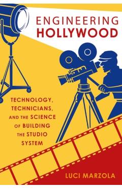 Poza produsului Engineering Hollywood: Technology, Technicians, and the Science of Building the Studio System - Luci Marzola