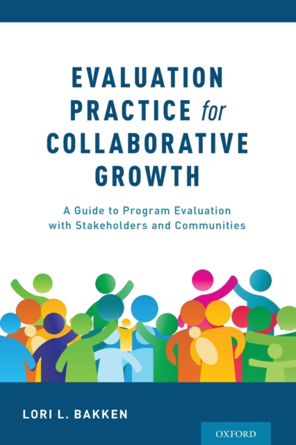Evaluation Practice for Collaborative Growth: A Guide to Program Evaluation with Stakeholders and Communities - Lori L. Bakken