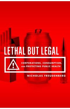 Coperta cărții 'Lethal But Legal: Corporations, Consumption, and Protecting Public Health - Nicholas Freudenberg'