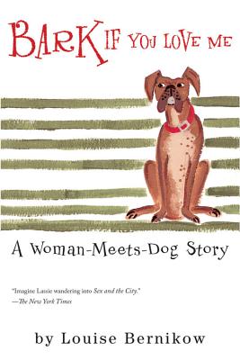 Bark If You Love Me: A Woman-Meets-Dog Story - Louise Bernikow