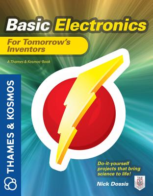 Basic Electronics for Tomorrow's Inventors: A Thames and Kosmos Book - Nick Dossis