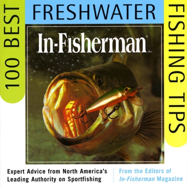 In-Fisherman 100 Best Freshwater Fishing Tips: Expert Advice from North America's Leading Authority on Sportfishing - Editors In-fisherman