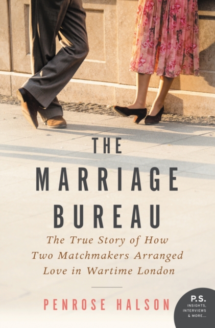 The Marriage Bureau: The True Story of How Two Matchmakers Arranged Love in Wartime London - Penrose Halson