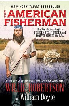 Poza produsului The American Fisherman: How Our Nation's Anglers Founded, Fed, Financed, and Forever Shaped the U.S.A. - Willie Robertson