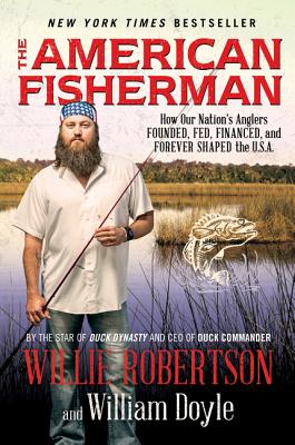 The American Fisherman: How Our Nation's Anglers Founded, Fed, Financed, and Forever Shaped the U.S.A. - Willie Robertson