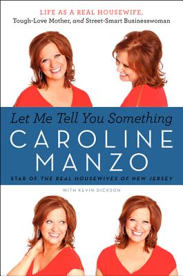 Let Me Tell You Something: Life as a Real Housewife, Tough-Love Mother, and Street-Smart Businesswoman - Caroline Manzo