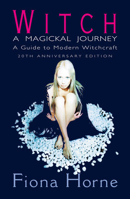 Witch: a Magickal Journey: A Guide to Modern Witchcraft - Fiona Horne