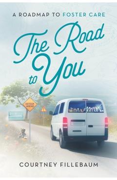 Coperta cărții 'The Road to You: A Roadmap to Foster Care - Courtney L. Fillebaum'