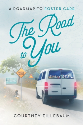 Coperta cărții 'The Road to You: A Roadmap to Foster Care - Courtney L. Fillebaum'
