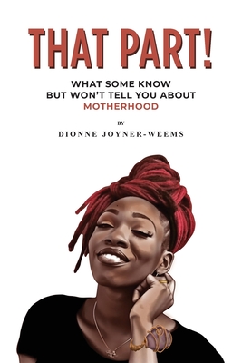 Coperta cărții 'That Part!: What Some Know but Won't Tell You about Motherhood - Dionne Joyner-weems'