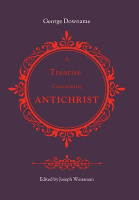 A Treatise Concerning Antichrist: Divided into two books: the former, proving that the pope is Antichrist; the latter, maintaining the same assertion - George Downame