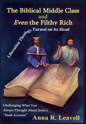 The Biblical Middle Class and Even the Filthy Rich - Anna R. Leavell
