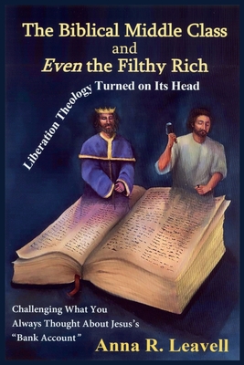 The Biblical Middle Class and Even the Filthy Rich - Anna R. Leavell