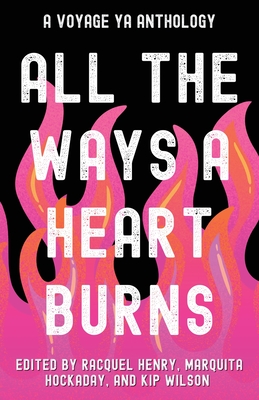 All the Ways a Heart Burns: A Voyage YA Anthology - Racquel Henry