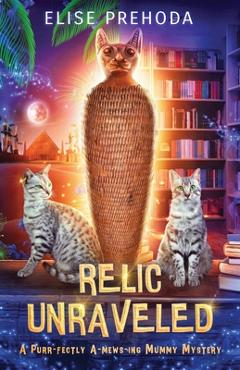 Coperta cărții 'Relic Unraveled: A Purr-fectly A-mews-ing Mummy Mystery - Elise S. Prehoda'