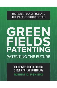 Coperta cărții 'Green Fields Patenting: Patenting the Future - Robert D. Fish Esq'