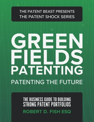 Coperta cărții 'Green Fields Patenting: Patenting the Future - Robert D. Fish Esq'