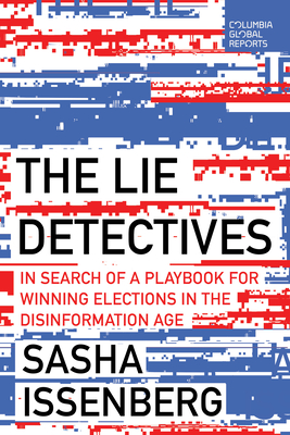 The Lie Detectives: In Search of a Playbook for Winning Elections in the Disinformation Age - Sasha Issenberg