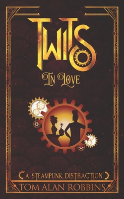 Twits in Love: A Steampunk Distraction - Tom Alan Robbins