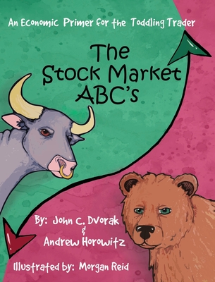 The Stock Market ABC's: An Economic Primer for the Toddling Trader - John C. Dvorak