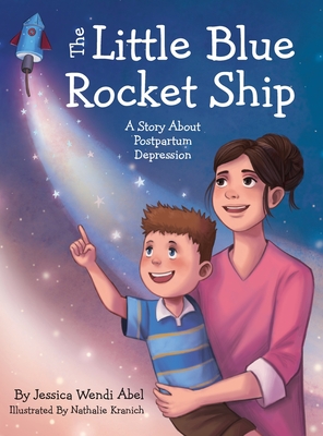 The Little Blue Rocket Ship: A Story About Postpartum Depression - Jessica Wendi Abel