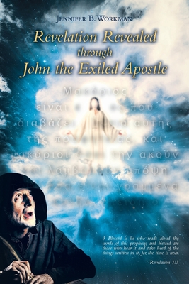 Coperta cărții 'Revelation Revealed through John the Exiled Apostle - Jennifer B. Workman'