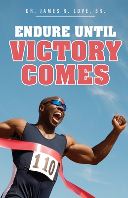 Endure Until Victory Comes - James R. Love
