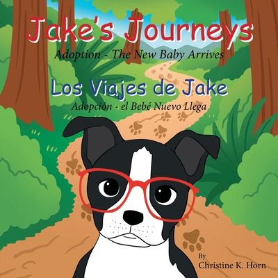 Jake's Journeys (Los Viajes de Jake): Adoption - the New Baby Arrives (Adopciòn - e Bebé Nuevo Llega) - Christine K. Horn