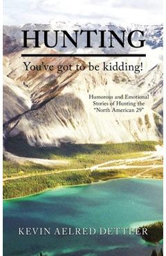 Coperta cărții 'Hunting: You've Got to Be Kidding! - Kevin Aelred Dettler'