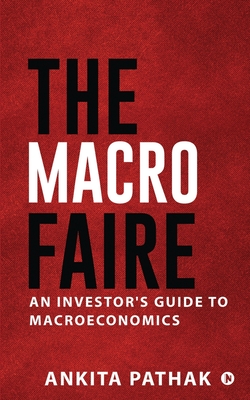 The Macro Faire: An Investor's Guide To Macroeconomics - Ankita Pathak
