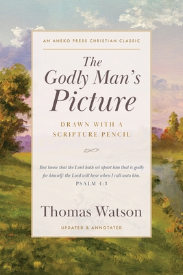 The Godly Man's Picture: Drawn with a Scripture Pencil - Thomas Watson