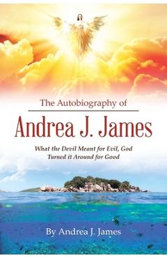 Coperta cărții 'The Autobiography of Andrea J. James: What the Devil Meant for Evil, God Turned it Around for Good - Andrea J. James'