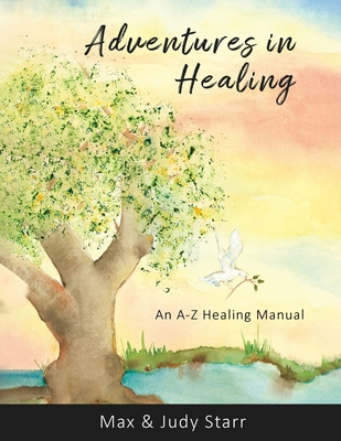 Adventures in Healing: An A-Z Healing Manual - Judy Starr