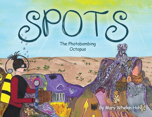 Spots: The Photobombing Octopus - Mary Whelan Hohl