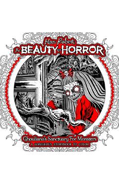 Poza produsului The Beauty of Horror: Ghouliana's Sanctuary for Monsters--A Goregeous Storybook to Color - Alan Robert