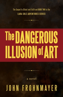 The Dangerous Illusion of Art: A Lara Cole Novel - John Frohnmayer