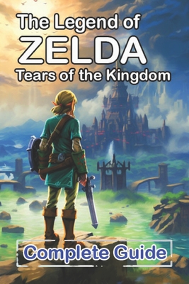 The Legend of Zelda Tears of the Kingdom Complete Guide and Walkthrough: Bosses Strategies Guide and Top Tips - William L Nielsen