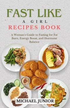 Coperta cărții 'Fast Like a Girl Recipes Book: A Woman's Guide to Fasting for Fat Burn, Energy Boost, and Hormone Balance - Michael'