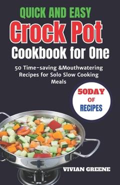Coperta cărții 'Quick and Easy Crock Pot Cookbook for One: 50 Time-saving &Mouthwatering Recipes for Solo Slow Cooking Meals - Vivian'