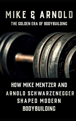 Mike & Arnold: High Intensity Training Versus High Volume Training: How the Schwarzenegger-Mentzer Rivalry Shaped Modern Bodybuilding - Fitness Research Publishing