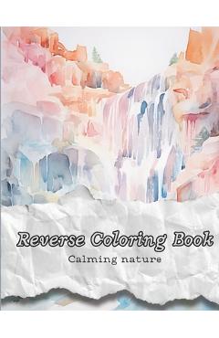 Coperta cărții 'Reverse Coloring Book: Calming Nature - Coralie Bernier'