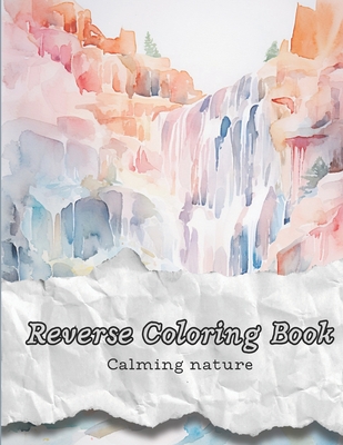Coperta cărții 'Reverse Coloring Book: Calming Nature - Coralie Bernier'