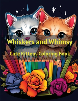 Whiskers and Whimsy: Cute Kittens Coloring Book - A. Hazra