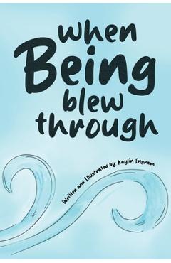 Poza produsului When Being Blew Through - Kaylin Ingram