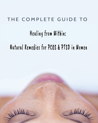 The Complete Guide to Healing from Within: Natural Remedies for PCOS & PTSD in Women - Kandice Merrick